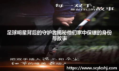 足球明星背后的守护者揭秘他们家中保镖的身份与故事